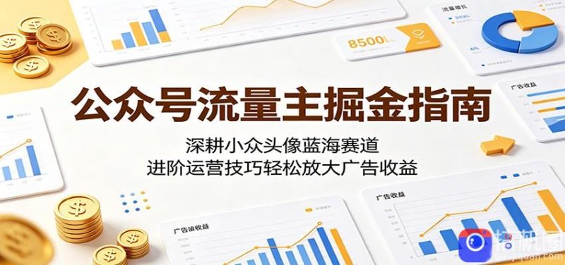 公众号流量主掘金指南:深耕小众头像蓝海赛道,进阶运营技巧轻松放大广告收益-51云资源