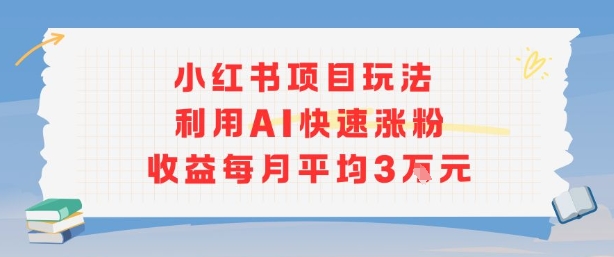 小红书商单项目新玩法，利用AI快速涨粉收益每月平均3W-51云资源