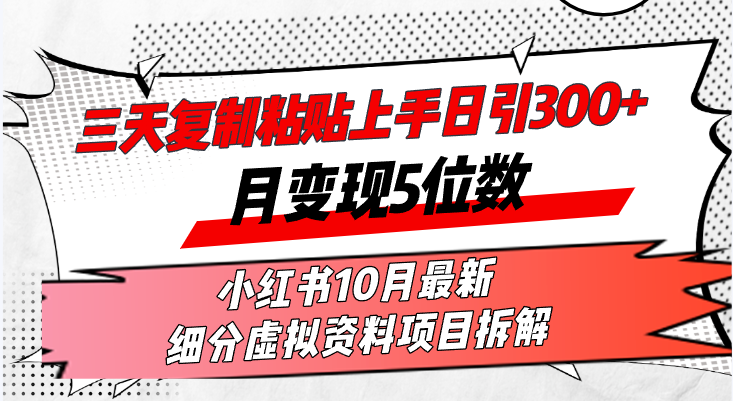 (13077期)三天复制粘贴上手日引300 月变现5位数小红书10月最新 细分虚拟资料项目…