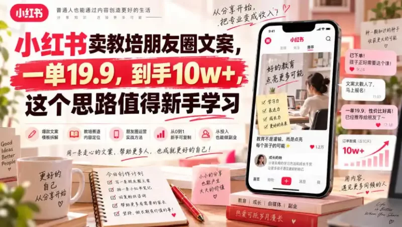小红书卖教培朋友圈文案,一单19.9,到手10w ,这个思路值得新手学习-51云资源