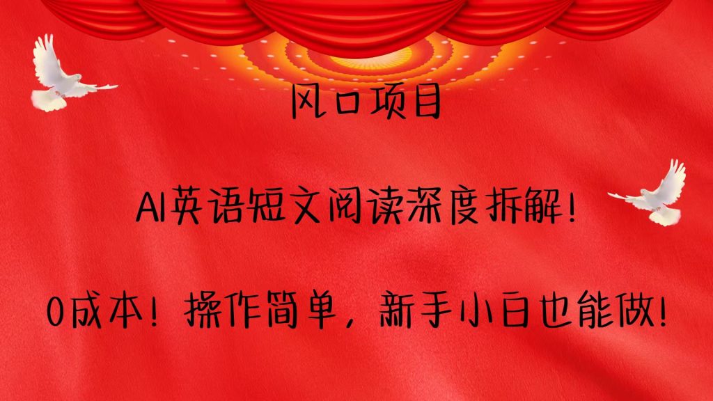 风口项目,AI英语短文阅读深度拆解！0成本！操作简单，新手小白也能做！-51云资源