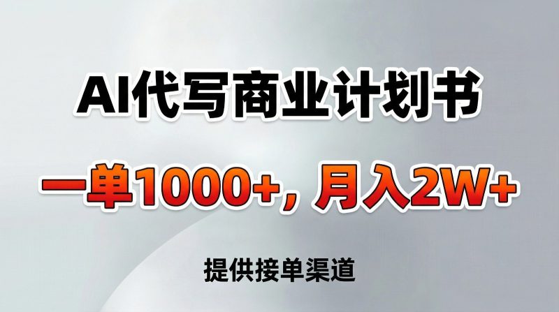 AI代写商业计划书，一单1000 ，提供接单渠道，告别打工【附工具】-51云资源