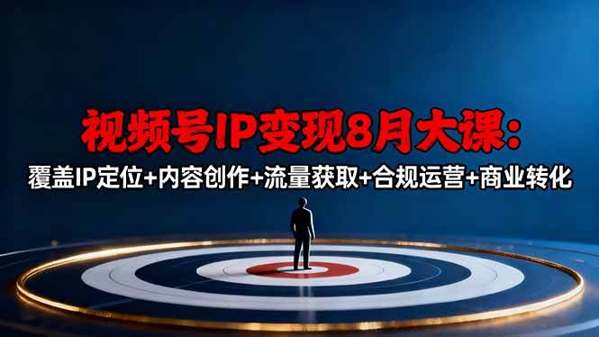（16361期）视频号IP变现8月大课，覆盖IP定位 内容创作 流量获取 合规运营 商业转化-51云资源