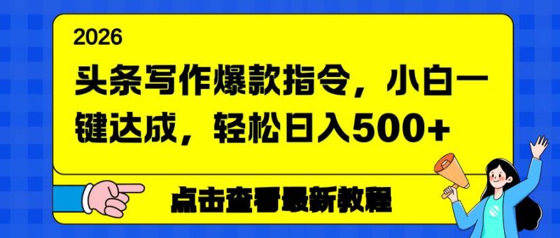 （17184期）头条写作爆款指令，小白一键达成，轻松日入500-51云资源