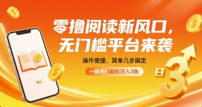 零撸阅读新风口，无门槛平台来袭，操作便捷，简单几步搞定，一部手机轻松日入3张【揭秘】-51云资源