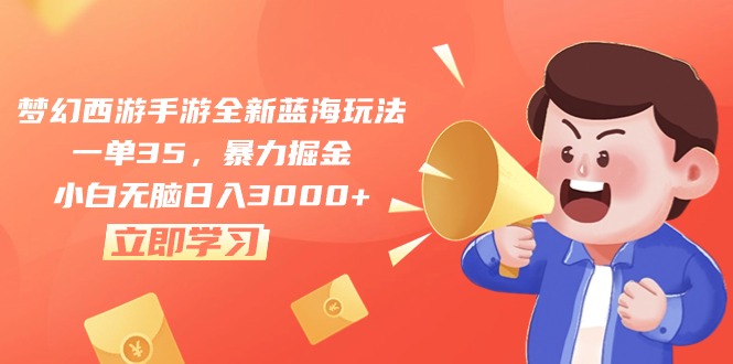 (10468期)梦幻西游手游全新蓝海玩法,一单35,暴力掘金,小白无脑日入3000-51云资源