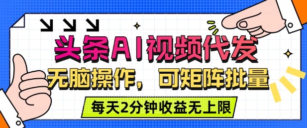 头条AI视频代发,无脑操作,可矩阵批量,每天2分钟收益无上限