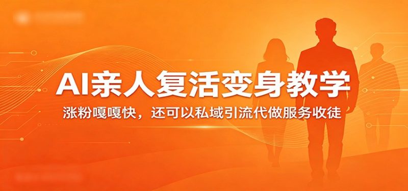超级火爆的AI亲人复活变身教学，涨粉嘎嘎快，还可以私域引流代做服务收徒-51云资源