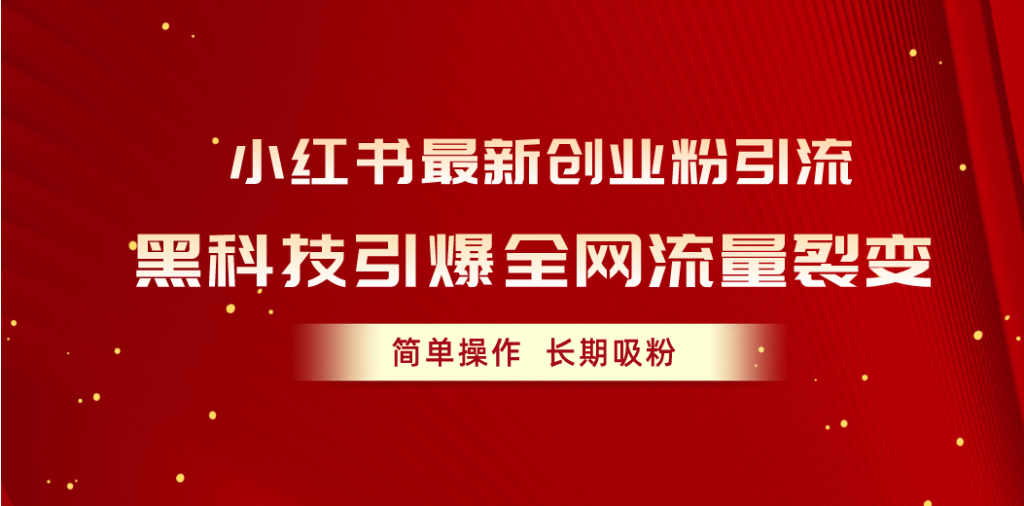 （10789期）小红书最新创业粉引流，黑科技引爆全网流量裂变，简单操作长期吸粉-51云资源