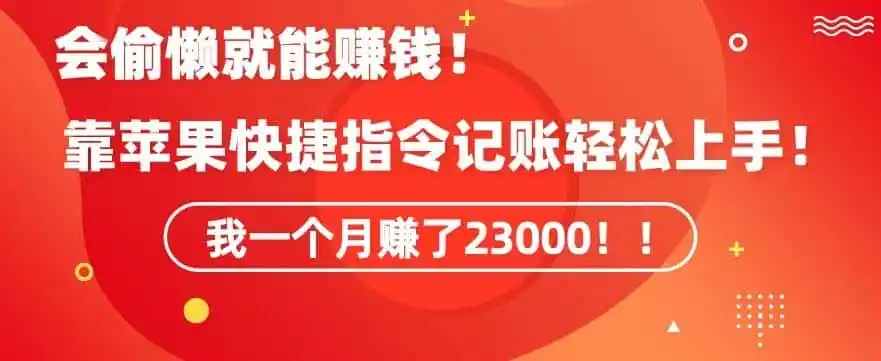 会偷懒就能赚钱!靠苹果快捷指令自动记账轻松上手,一个月变现23000【揭秘】-51云资源