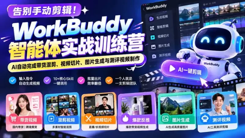 告别手动剪辑！WorkBuddy智能体实战训练营：AI自动完成带货混剪、视频切片、图片生成与测评视频制作-51云资源