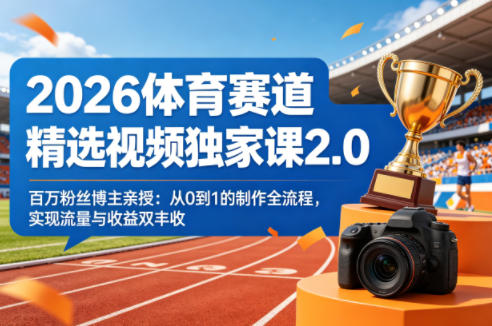 2026体育赛道精选视频独家课2.0,百万粉丝博主亲授:从0到1的制作全流程,实现流量与收益双丰收-51云资源