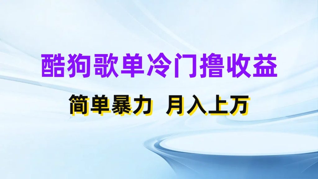 酷狗歌单掘金升级玩法,轻松日入500 ,小白轻松上手-51云资源