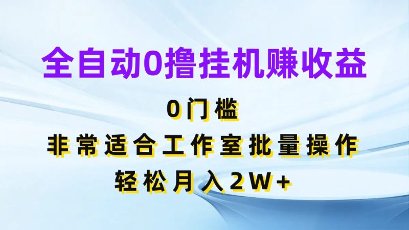 全自动0撸挂机赚收益，0门槛，适合工作室批量操作，轻松月入2W-51云资源