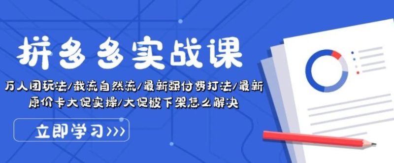 拼多多实战课：万人团玩法/截流自然流/最新强付费打法/最新原价卡大促..-51云资源