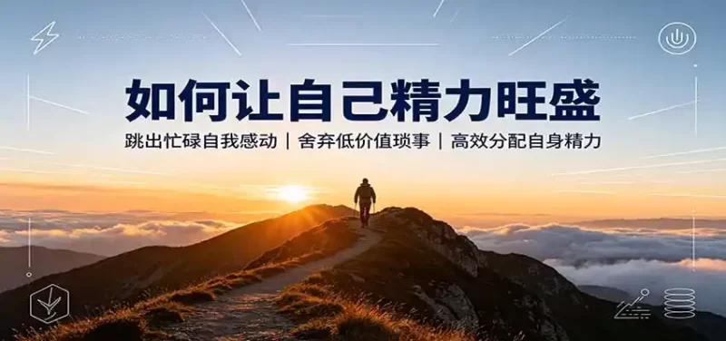 如何让自己精力旺盛:跳出忙碌自我感动,舍弃低价值琐事,高效分配自身精力-51云资源
