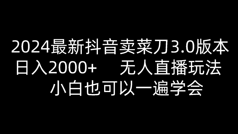 2024最新抖音卖菜刀3.0版本,日入2000 ,无人直播玩法,小白也可以一遍学会-51云资源