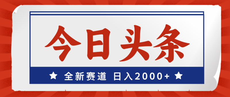 （12001期）今日头条，全新赛道，小白易上手，日入2000-51云资源