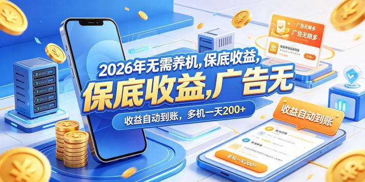 2026年无需养机,保底收益,广告无限多,收益自动到账,多机一天200 【揭秘】