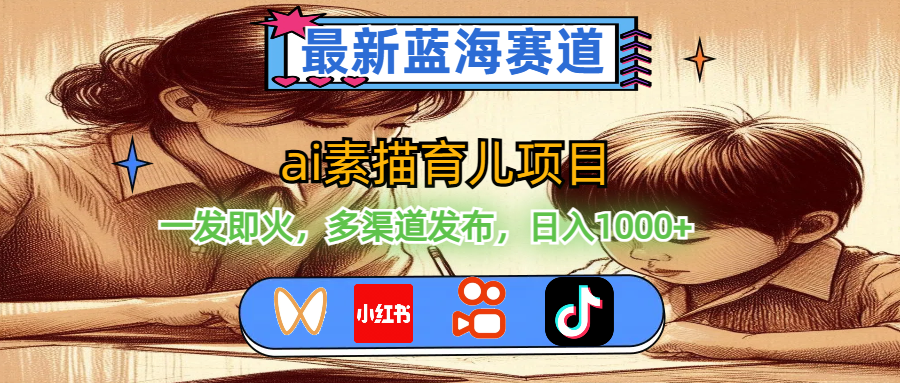 （11618期）最新蓝海赛道，ai素描育儿项目，一发即火，多渠道发布，日入1000-51云资源