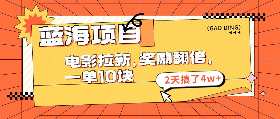 （11930期）蓝海项目，电影拉新，奖励翻倍，一单10元，2天搞了4w 