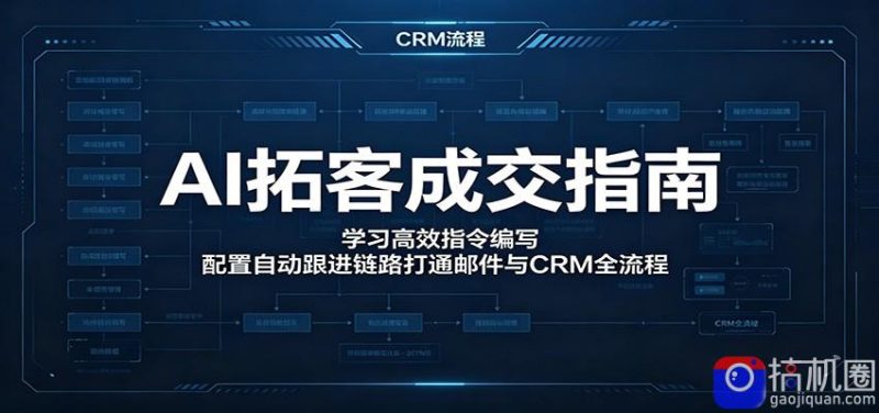 AI拓客成交指南：学习高效指令编写，配置自动跟进链路打通邮件与CRM全流程-51云资源