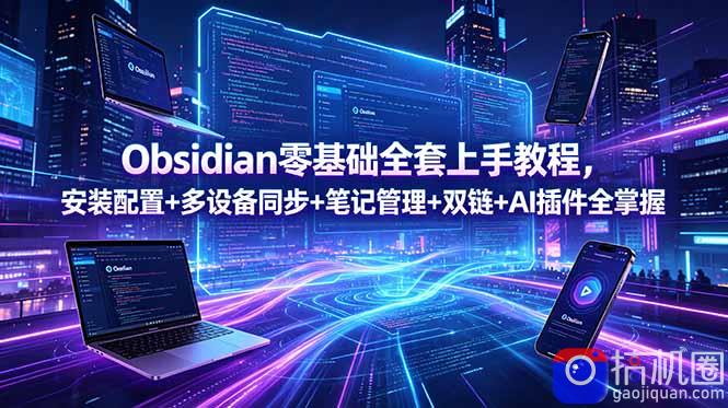 Obsidian零基础全套上手教程,安装配置 多设备同步 笔记管理 双链 AI插件全掌握