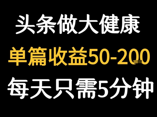每天5分钟，用今日头条创作大健康图文 单篇收益50-2张-51云资源