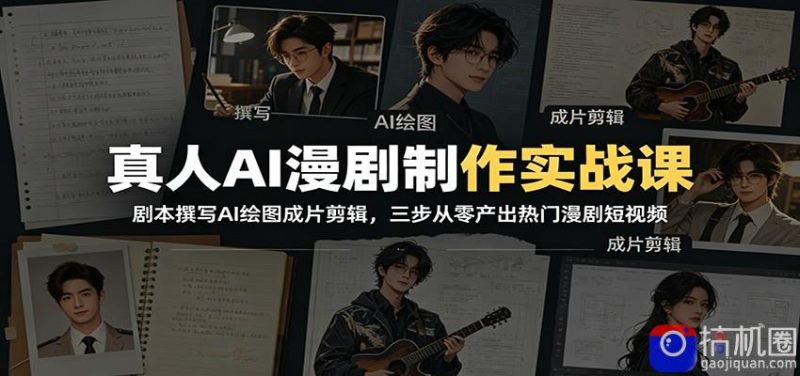 真人AI漫剧制作实战课:剧本撰写AI绘图成片剪辑,三步从零产出热门漫剧短视频-51云资源