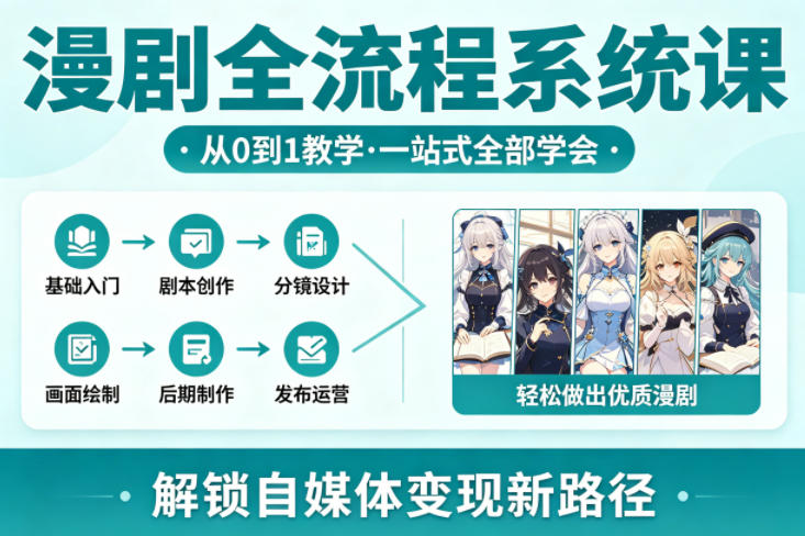 漫剧全流程系统课，从0到1教学，一站式全部学会，轻松做出优质漫剧，解锁自媒体变现新路径-51云资源