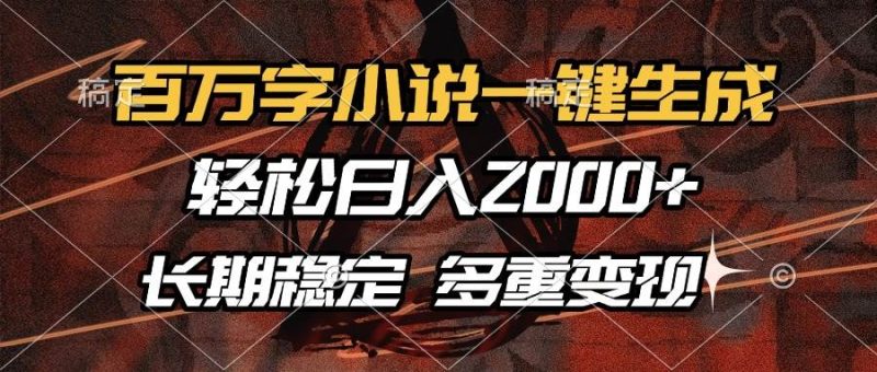 （13737期）百万字小说一键生成，轻松日入2000 ，长期稳定可做，多种变现方式-51云资源