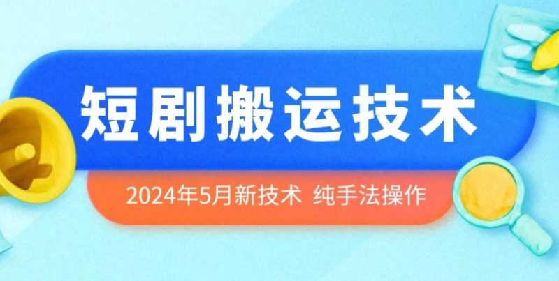 2024年5月最新的短剧搬运技术，纯手法技术操作【揭秘】-51云资源