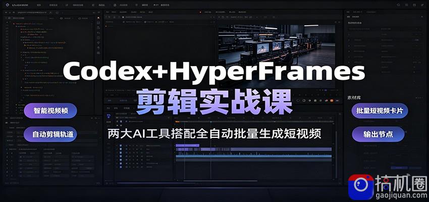 Codex HyperFrames剪辑实战课:两大AI工具搭配全自动批量生成短视频-51云资源