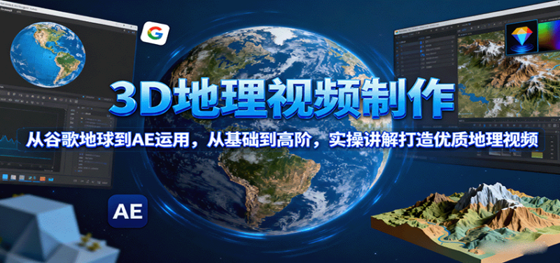 3D地理视频制作,从谷歌地球到AE运用,从基础到高阶,实操讲解打造优质地理视频-51云资源