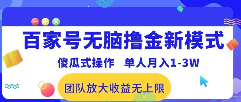 最新百家号无脑撸金新模式，傻瓜式操作，单人月入1-3万！团队放大收益无上限！-51云资源