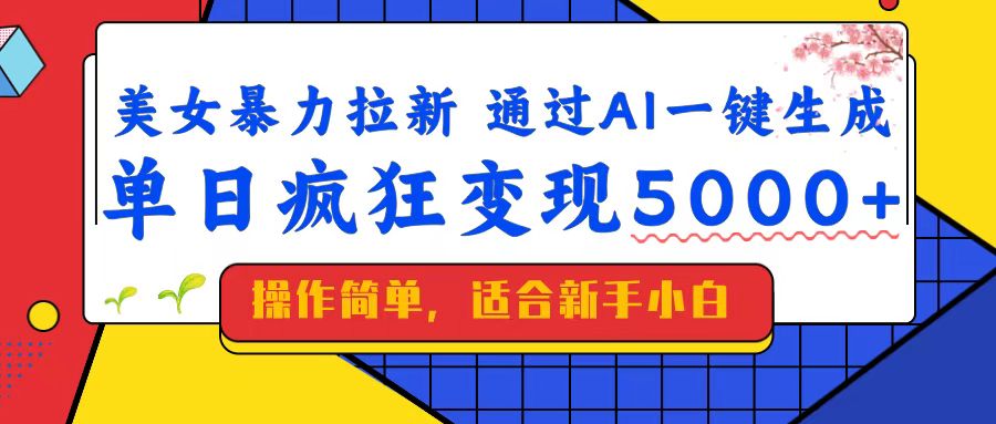 (14347期)美女暴力拉新,通过AI一键生成,单日疯狂变现5000 ,纯小白一学就会!