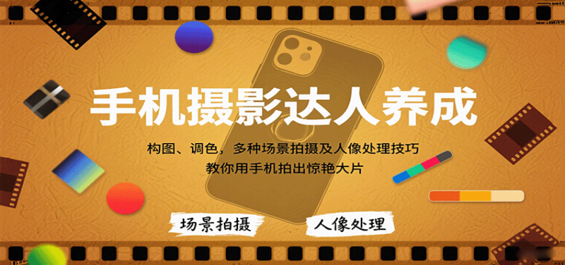 手机摄影达人养成，构图、调色，多种场景拍摄及人像处理技巧，教你用手机拍出惊艳大片-51云资源