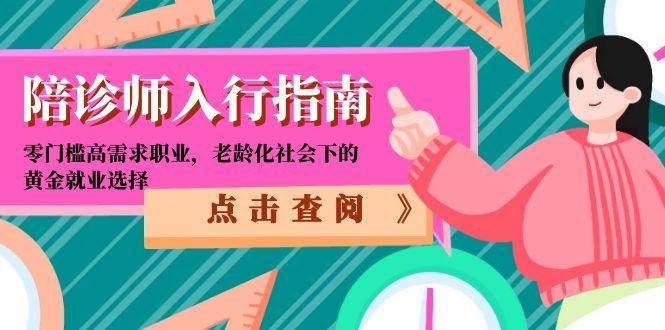 （15042期）陪诊师入行指南：零门槛高需求职业，老龄化社会下的黄金就业选择-51云资源