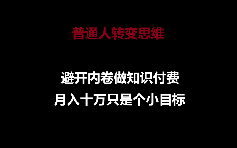 普通人转变思维，避开内卷做知识付费，月入十万只是个小目标-51云资源