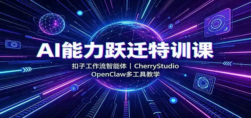 AI能力跃迁特训课：扣子工作流智能体，CherryStudio，OpenClaw多工具教学-51云资源