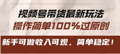 (13337期)视频号带货最新玩法,操作简单100%过原创,新手可做收入可观,简单稳定!