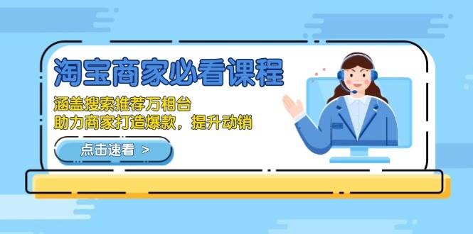 （13931期）淘宝商家必看课程，涵盖搜索推荐万相台，助力商家打造爆款，提升动销-51云资源