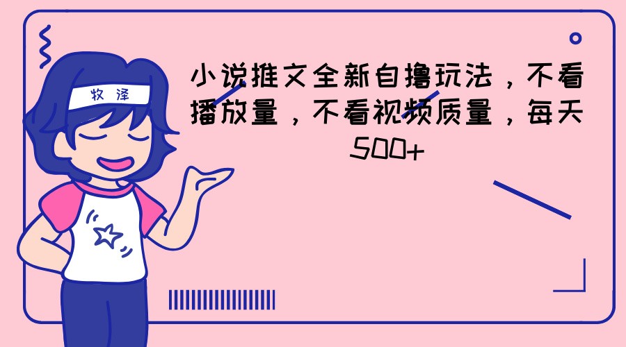 小说推文全新自撸玩法,不看播放量,不看视频质量,每天500-51云资源