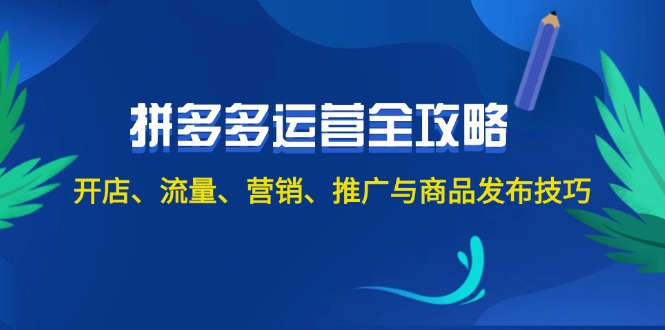 (12264期)2024拼多多运营全攻略:开店、流量、营销、推广与商品发布技巧(无水印)