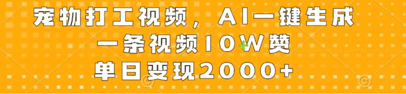 宠物打工视频,AI一键生成,一条视频10W赞,单日变现2000-51云资源