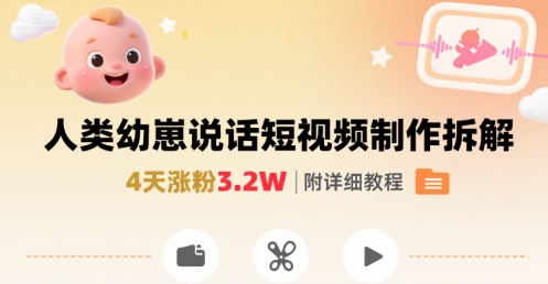 拆解人类幼崽宝宝要说话短视频制作，4天涨粉3.2W，附详细教程-51云资源
