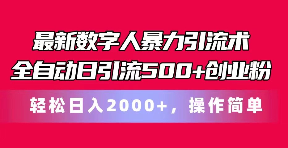 最新数字人暴力引流术全自动日引流500 创业粉轻松日入2000 ,操作简单