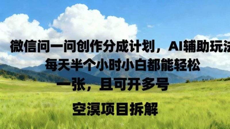 微信问一问创作者分成计划，AI辅助玩法，每天半小时小白都能轻松到手一张，且可开多号-51云资源