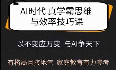 Ai时代真学霸思维与学习方法课,有格局且接地气,家庭教育有力参考