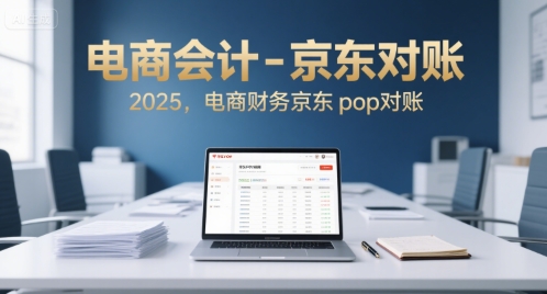 电商会计-京东对账2025，电商财务京东pop对账-51云资源